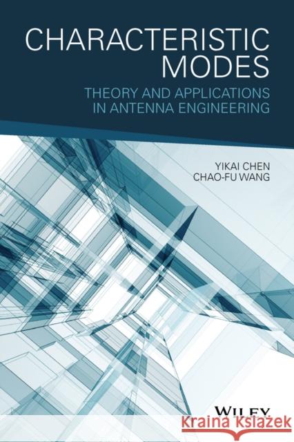 Characteristic Modes: Theory and Applications in Antenna Engineering Chen, Yikai 9781119038429 Wiley