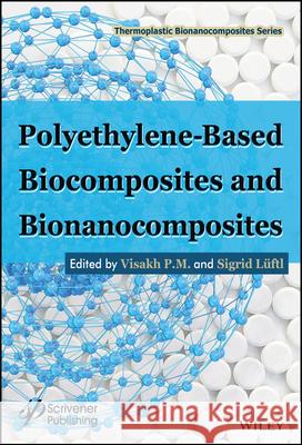 Polyethylene-Based Biocomposites and Bionanocomposites Visakh P. M. Sigrid Luftl  9781119038467 John Wiley & Sons Inc