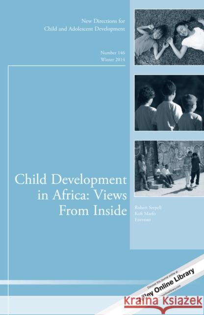 Child Development in Africa: Views From Inside : New Directions for Child and Adolescent Development, Number 146 Serpell                                  Kofi Marfo Serpell 9781119039921 Jossey-Bass