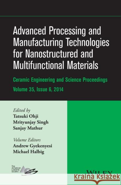 Advanced Processing and Manufacturing Technologies for Nanostructured and Multifunctional Materials, Volume 35, Issue 6 Ohji, Tatsuki 9781119040262