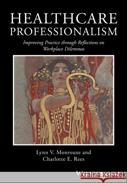 Healthcare Professionalism: Improving Practice Through Reflections on Workplace Dilemmas Monrouxe, Lynn; Rees, Charlotte 9781119044444 John Wiley and Sons Ltd