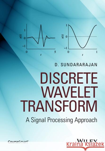 Discrete Wavelet Transform: A Signal Processing Approach Sundararajan, D. 9781119046066