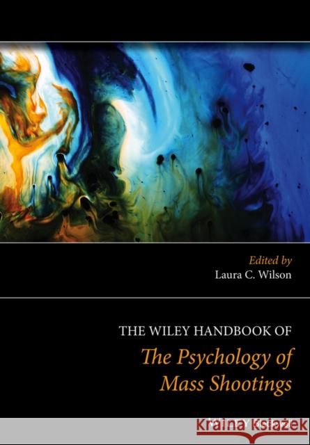 The Wiley Handbook of the Psychology of Mass Shootings Laura C. Wilson 9781119047933 Wiley-Blackwell