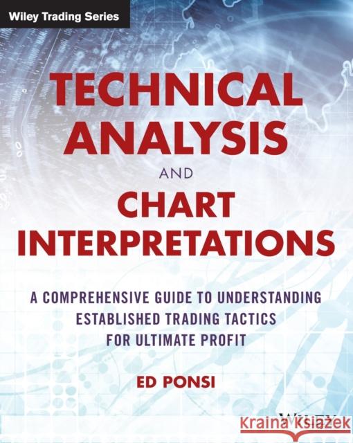 Technical Analysis and Chart Interpretations: A Comprehensive Guide to Understanding Established Trading Tactics for Ultimate Profit Ponsi, Ed 9781119048336 John Wiley & Sons