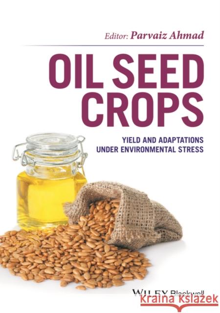 Oilseed Crops: Yield and Adaptations Under Environmental Stress Ahmad, Parvaiz 9781119048770