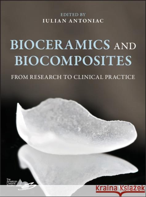 Bioceramics and Biocomposites: From Research to Clinical Practice Antoniac, Iulian 9781119049340 John Wiley & Sons Inc