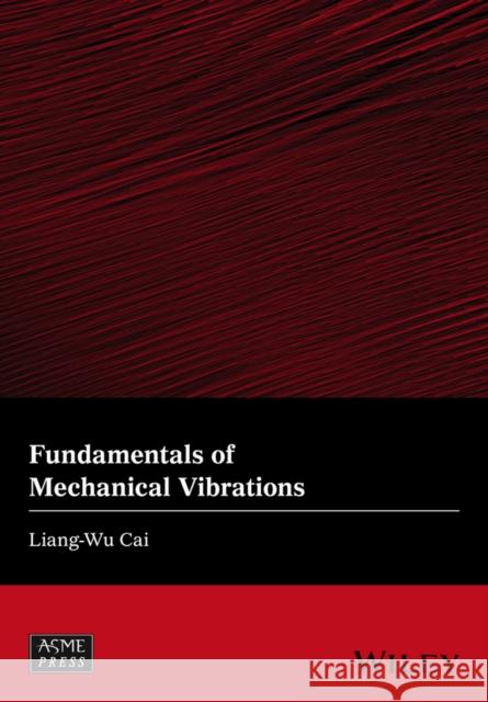 Fundamentals of Mechanical Vibrations Cai, Liang–Wu 9781119050124