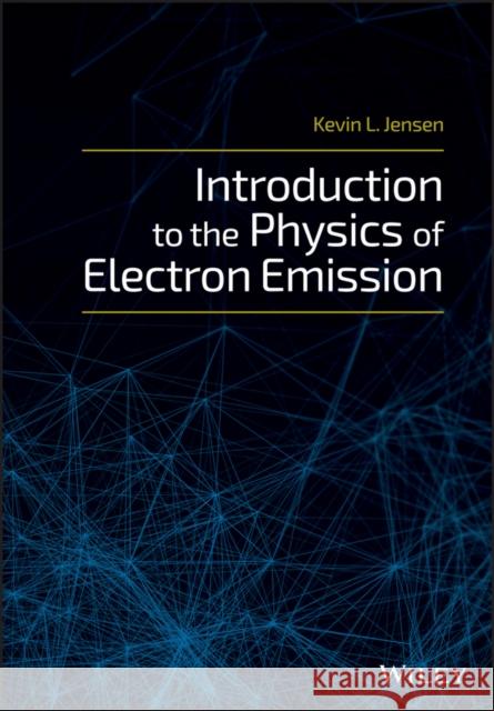 Introduction to the Physics of Electron Emission Jensen, Kevin 9781119051893
