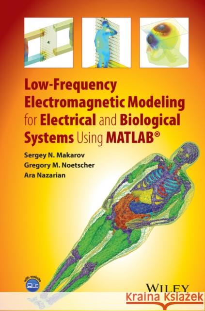 Low-Frequency Electromagnetic Modeling for Electrical and Biological Systems Using MATLAB Makarov, Sergey N.; Noetscher, Gregory M. 9781119052562 John Wiley & Sons