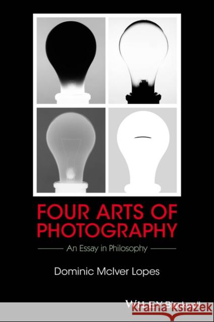 Four Arts of Photography: An Essay in Philosophy Lopes, Dominic McIver 9781119053170