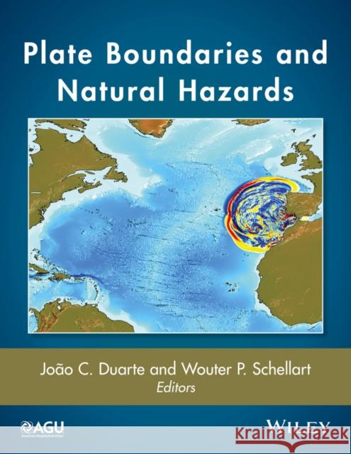 Plate Boundaries and Natural Hazards Duarte, Joao; Schellart, Wouter 9781119053972