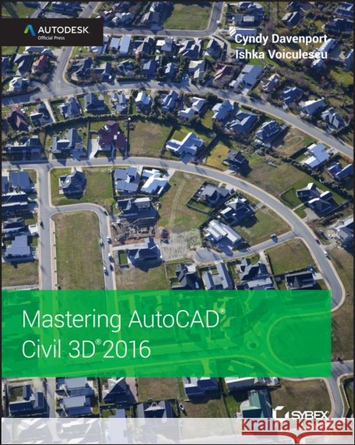 Mastering AutoCAD Civil 3D 2016: Autodesk Official Press Davenport, Cyndy; Voiculescu, Ishka 9781119059745