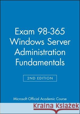 Exam 98-365 Windows Server Administration Fundamentals Microsoft Official Academic Course 9781119060352 John Wiley & Sons Inc
