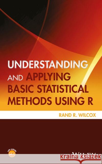 Understanding and Applying Basic Statistical Methods Using R Wilcox, Rand R. 9781119061397 John Wiley & Sons