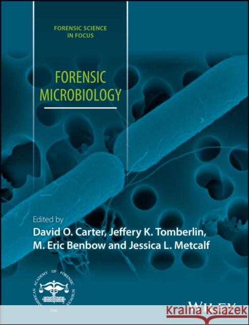 Forensic Microbiology Carter, David O.; Tomberlin, Jeffery K.; Benbow, M. Eric 9781119062554 John Wiley & Sons
