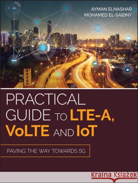 Practical Guide to Lte-A, Volte and Iot: Paving the Way Towards 5g Elnashar, Ayman 9781119063308