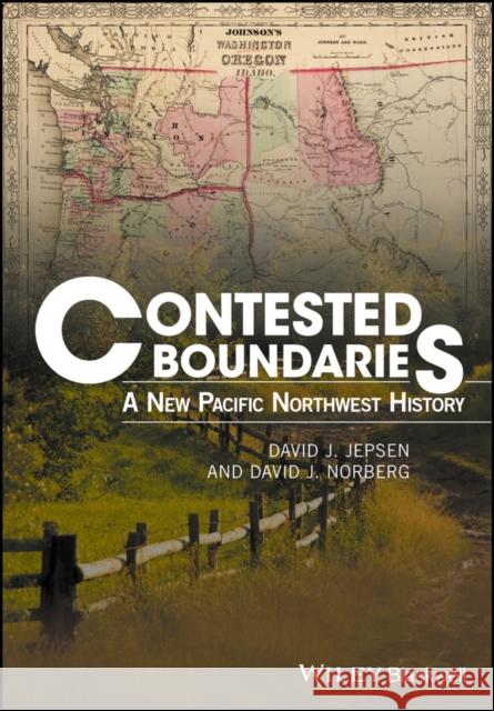 Contested Boundaries: A New Pacific Northwest History Jepsen, David J. 9781119065548 John Wiley & Sons