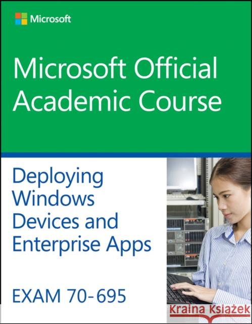 Exam 70-695 Deploying Windows Devices and Enterprise Apps Wiley 9781119066989