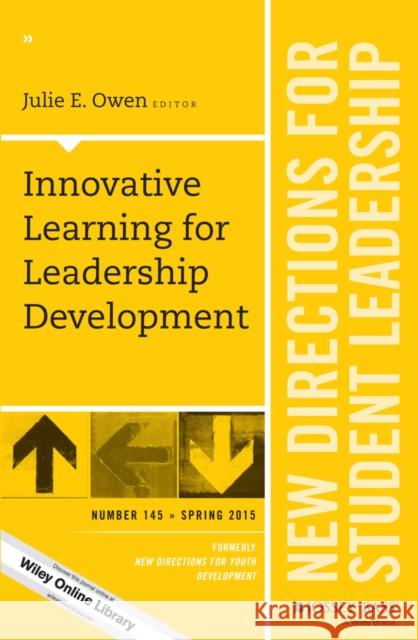 Innovative Learning for Leadership Development: New Directions for Student Leadership, Number 145 Julie E. Owen 9781119067290