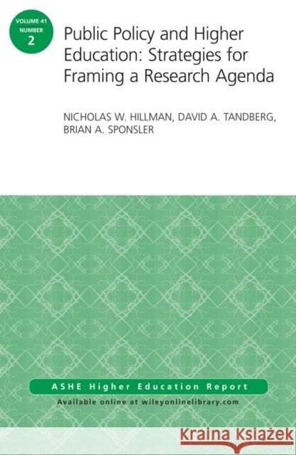 Public Policy and Higher Education: Strategies for Framing a Research Agenda: ASHE Higher Education Report, Volume 41, Number 2 Nicholas W Hillman, David A Tandberg, Brian A Sponsler 9781119067818