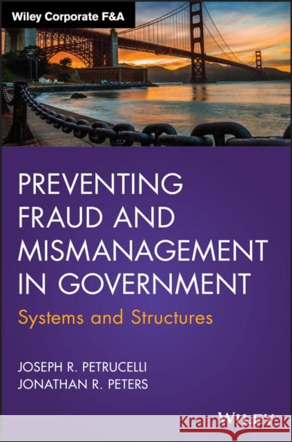 Preventing Fraud and Mismanagement in Government: Systems and Structures Petrucelli, Joseph R. 9781119074076 John Wiley & Sons