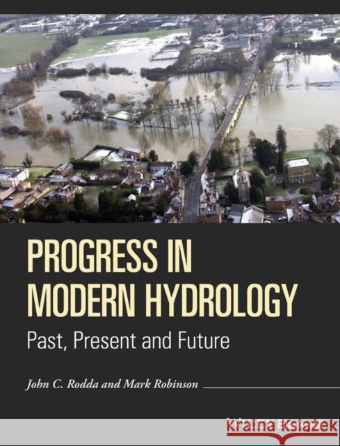 Progress in Modern Hydrology: Past, Present and Future John C. Rodda Mark Robinson 9781119074274 Wiley-Blackwell