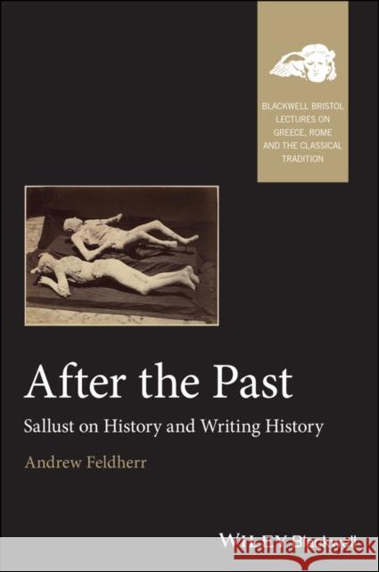 After the Past: Sallust on History and Writing History Andrew Feldherr 9781119076704 Wiley-Blackwell