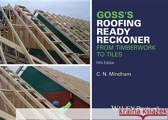 Goss's Roofing Ready Reckoner : From Timberwork to Tiles Mindham, C. N. 9781119077640 