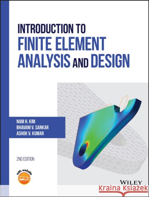 Introduction to Finite Element Analysis and Design Nam H. Kim Bhavani V. Sankar Ashok V. Kumar 9781119078722 Wiley-Blackwell