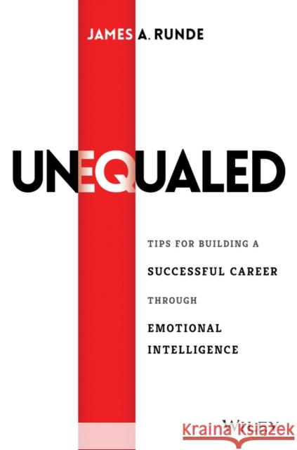 Unequaled: Tips for Building a Successful Career Through Emotional Intelligence Runde, James A. 9781119081456 John Wiley & Sons