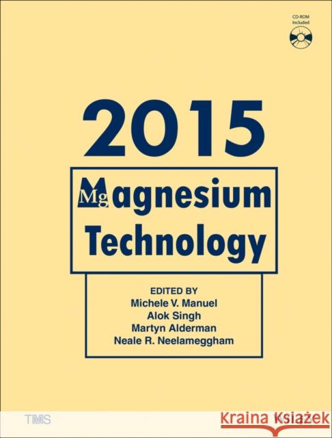 Magnesium Technology 2015 Michele V. Manuel Alok Singh Martyn Alderman 9781119082439 Wiley-Tms