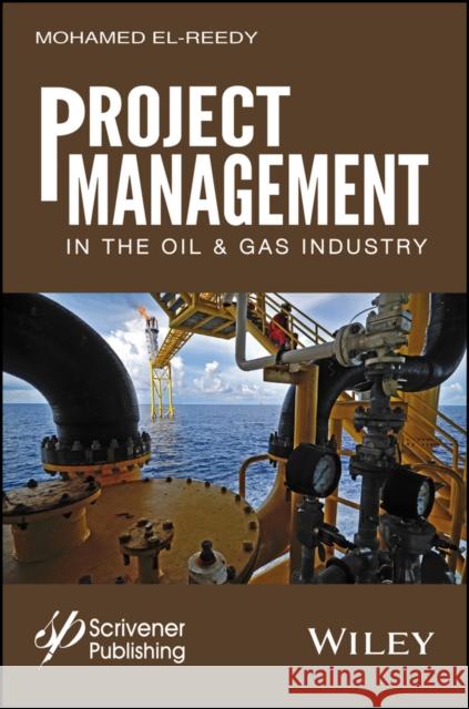 Project Management in the Oil and Gas Industry Mohamed A. El-Reedy 9781119083610 Wiley-Scrivener