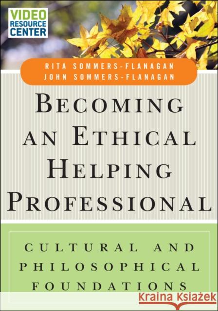 Becoming an Ethical Helping Professional: Cultural and Philosophical Foundations Sommers-Flanagan, Rita 9781119084969 Wiley