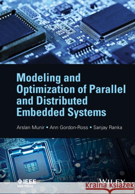 Modeling and Optimization of Parallel and Distributed Embedded Systems Munir, Arslan; Gordon–Ross, Ann; Ranka, Sanjay 9781119086413