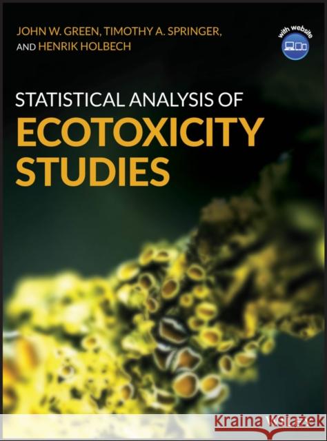 Statistical Analysis of Ecotoxicity Studies John W. Green Timothy A. Springer Henrik Holbech 9781119088349 Wiley