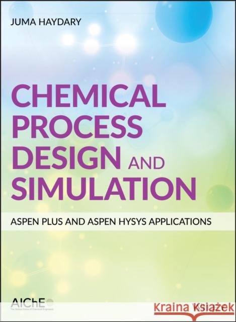 Chemical Process Design and Simulation: Aspen Plus and Aspen Hysys Applications Juma Haydary 9781119089117