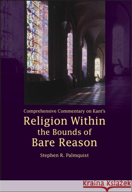 Comprehensive Commentary on Kant's Religion Within the Bounds of Bare Reason Palmquist, Stephen R. 9781119090236