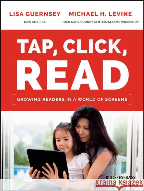 Tap, Click, Read: Growing Readers in a World of Screens Guernsey, Lisa; Levine, Michael H. 9781119091899