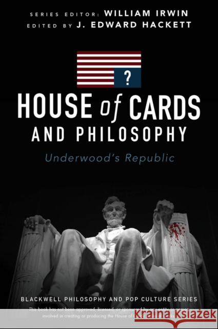 House of Cards and Philosophy: Underwood's Republic Hackett, J. Edward 9781119092773