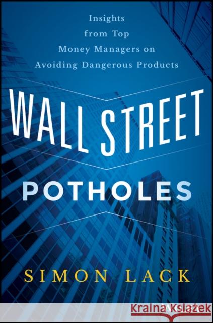 Wall Street Potholes: Insights from Top Money Managers on Avoiding Dangerous Products Lack, Simon A. 9781119093275 John Wiley & Sons