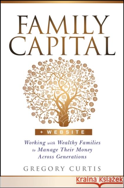 Family Capital: Working with Wealthy Families to Manage Their Money Across Generations Curtis, Gregory 9781119094135 John Wiley & Sons