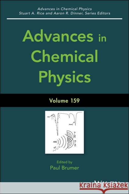 Advances in Chemical Physics, Volume 159 Paul Brumer Stuart A. Rice Aaron R. Dinner 9781119096269