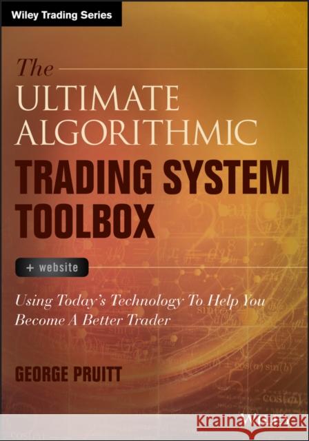 The Ultimate Algorithmic Trading System Toolbox + Website: Using Today's Technology to Help You Become a Better Trader George Pruitt 9781119096573 Wiley