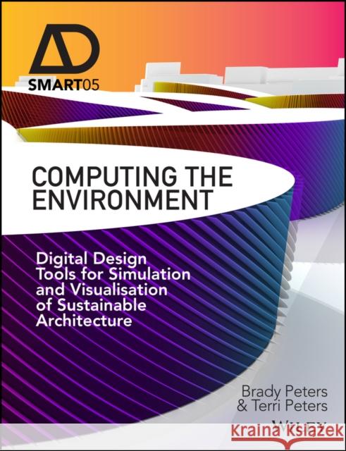 Computing the Environment: Digital Design Tools for Simulation and Visualisation of Sustainable Architecture Peters, Brady 9781119097891 John Wiley & Sons