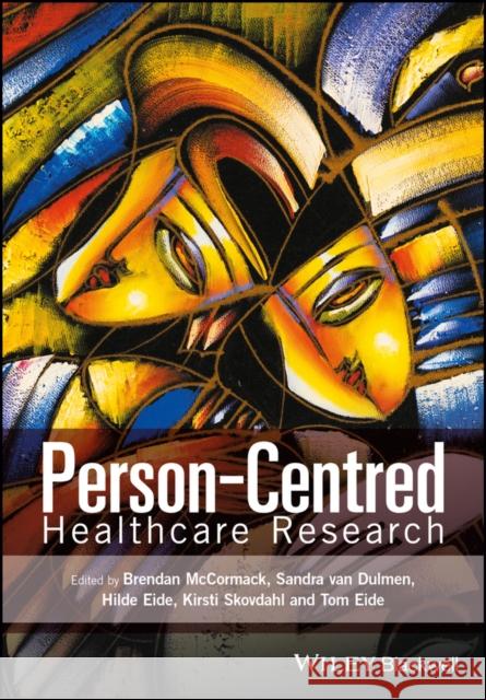 Person-Centred Healthcare Research McCormack, Brendan; van Dulmen, Sandra; Eide, Hilde 9781119099604