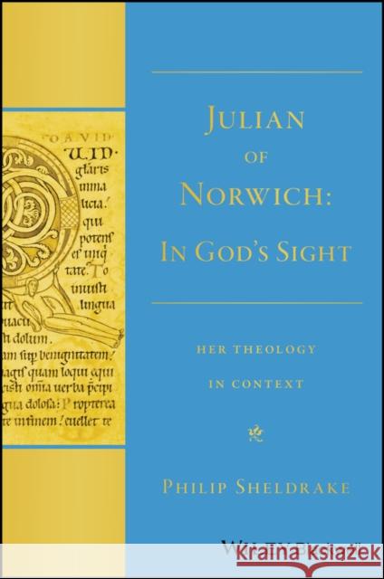 Julian of Norwich: In God's Sight Her Theology in Context Sheldrake, Philip 9781119099659