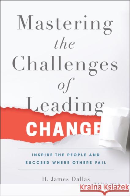 Mastering the Challenges of Leading Change: Inspire the People and Succeed Where Others Fail Dallas, H. James 9781119102205 John Wiley & Sons