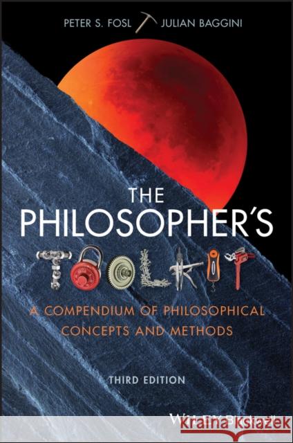 The Philosopher's Toolkit: A Compendium of Philosophical Concepts and Methods Baggini, Julian 9781119103219