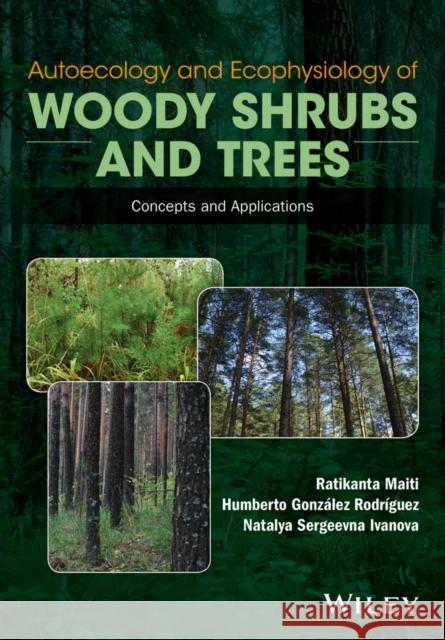 Autoecology and Ecophysiology of Woody Shrubs and Trees: Concepts and Applications Maiti, Ratikanta; Rodriguez, Humbero Gonzalez; Karfakis, Theodore 9781119104445