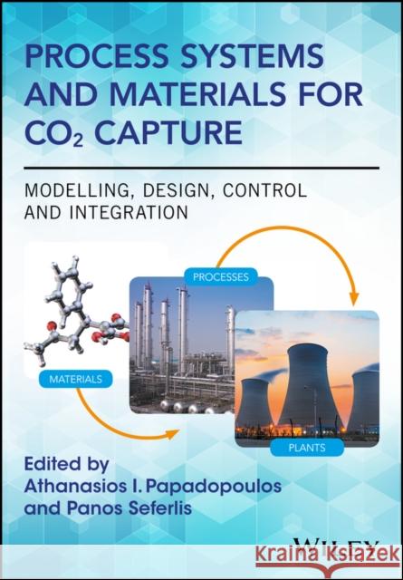 Process Systems and Materials for Co2 Capture: Modelling, Design, Control and Integration Papadopoulos, Athanasios I.; Seferlis, Panos 9781119106449 John Wiley & Sons